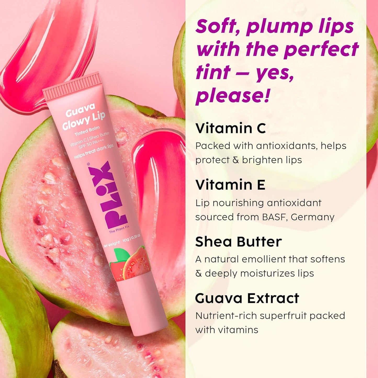 PLIX - THE PLANT FIX Guava Glowy Lip Tinted Balm for Smooth, Soft Lips | Shea Butter & Vitamin E for Buttery Soft Lips | For Glossy, Pink Lips | With SPF 30 PA+++ For Sun Protection |10g